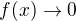 $f(x) \to 0$