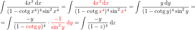 $\int\frac{4x^3\:\text{d}x}{(1-\text{cotg}\:x^4)^{4}\sin ^2{x^4}}=\int\frac{{\color{red}4x^3\:\text{d}x}}{(1-\text{cotg}\:{\color{red}x^4})^{4}\sin ^2{{\color{red}x^4}}}=\int\frac{y\:\text{d}y}{(1-\text{cotg}\:y)^4\sin^2{y}}=\nl=\int\frac{-y}{(1-{\color{red}\text{cotg}\:y})^4}\cdot{\color{red}\frac{-1}{\sin^2{y}}\:\text{d}y}=\int\frac{-y}{(1-z)^4}\:\text{d}z$