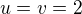 $u = v = 2$