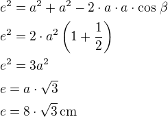 $e^2=a^2+a^2-2\cdot a\cdot a\cdot\cos\,\beta\nle^2=2\cdot a^2\left(1+\frac 12\right)\nle^2=3a^2\nle=a\cdot\sqrt 3\nle=8\cdot\sqrt 3\,\textrm{cm}$