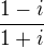 $\frac{1-i}{1+i}$