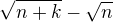 $\sqrt{n+k}-\sqrt{n}$