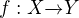 $f : X \overrightarrow{} Y$