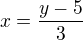$x=\frac{y-5}{3}$