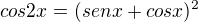 $cos2x=(senx+cosx)^2$