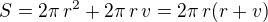 $S=2\pi\,r^2+2\pi\,r\,v=2\pi\,r(r+v)$