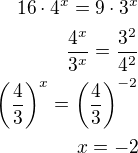 $16\cdot 4^x=9\cdot 3^x\\\frac{4^x}{3^x}=\frac{3^2}{4^2}\\\left(\frac 43\right)^x=\left(\frac 43\right)^{-2}\\x=-2$