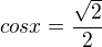 $cos x = \frac{\sqrt2}{2}$