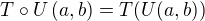 $T\circ U\, (a,b)=T(U(a,b))$