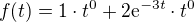 $f(t)=1\cdot t^0 +2\mathrm{e}^{-3t}\cdot t^0$