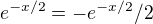 $e^{-x/2}=-e^{-x/2}/2$