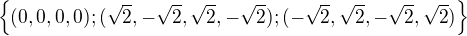 $\{(0,0,0,0);(\sqrt{2},-\sqrt{2},\sqrt{2},-\sqrt{2});(-\sqrt{2},\sqrt{2},-\sqrt{2},\sqrt{2})\}$