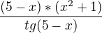 $\frac{(5-x)*(x^2+1)}{tg(5-x)}$