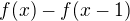 $f(x)-f(x-1)$