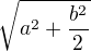 $\sqrt{a^2+\frac{b^2}2}$