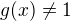 $g(x)\neq 1$