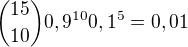 $\binom{15}{10} 0,9^{10}0,1^5=0,01$