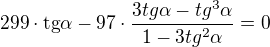 $299\cdot \text{tg}\alpha -97 \cdot \frac{3tg\alpha - tg^3\alpha}{1-3tg^2\alpha}=0$