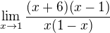 $ \lim_{x\rightarrow1}\frac{(x+6)(x-1)}{x(1-x)} $