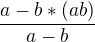$\frac{a-b*(ab)}{a-b}$