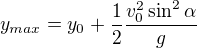 $y_{max} = y_0 + \frac{1}{2} \frac{v_0^2 \sin^2{\alpha} }{g}$