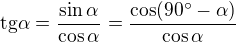 $\text{tg}\alpha =\frac{\sin \alpha }{\cos \alpha }=\frac{\cos (90^\circ -\alpha )}{\cos \alpha }$