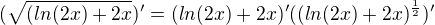 $ (\sqrt{(ln(2x)+2x})'=(ln(2x)+2x)'((ln(2x)+2x)^{\frac{1}{2}})'$