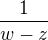 $\frac 1 {w-z}$