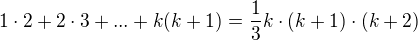 $1\cdot 2+2\cdot 3+...+k(k+1)=\frac{1}{3}k\cdot (k + 1) \cdot (k + 2)$