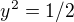 $y^{2}=1/2 $
