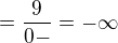 $=\frac{9}{0-}=-\infty $