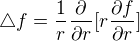 $\triangle f=\frac{1}{r}\frac{\partial }{\partial r}[r\frac{\partial f}{\partial r}]$