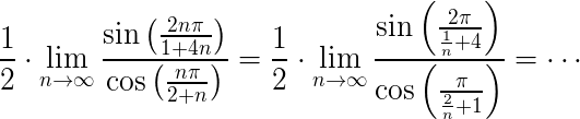$\Large\frac{1}{2}\cdot\lim_{n\to\infty}\frac{\sin\(\frac{2n\pi}{1+4n}\)}{\cos\(\frac{n\pi}{2+n}\)}=\frac{1}{2}\cdot\lim_{n\to\infty}\frac{\sin\(\frac{2\pi}{\frac{1}{n}+4}\)}{\cos\(\frac{\pi}{\frac{2}{n}+1}\)}=\cdots$