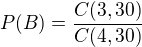 $P(B)=\frac{C(3,30)}{C(4,30)}$