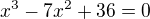 $x^3-7x^2+36=0$