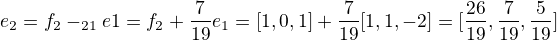 $e_2= f_2-\alfa _{21} e1 =f_2+\frac 7{19} e_1= [1,0,1]+\frac 7{19}[1,1,-2] =[\frac{26}{19}, \frac7{19}, \frac 5{19}]$