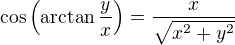 $\cos\(\arctan\frac{y}{x}\)=\frac{x}{\sqrt{x^2+y^2}}$