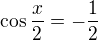 $\cos\frac x2=-\frac12$
