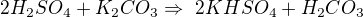 $2H_{2}SO_{4}+K_{2}CO_{3} \Rightarrow� 2KHSO_{4}+H_{2}CO_{3}$