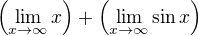 $\left(\lim_{x \to \infty} x \right) + \left(\lim_{x \to \infty} \sin x \right)$
