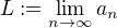 $L := \lim_{n \to \infty} a_n$