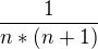 $\frac {1}{n*(n+1)}$