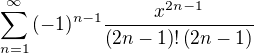 $\sum_{n=1}^{\infty} {(-1)^{n-1} \frac{x^{2n-1}}{\left(2n-1\right)!\left(2n-1\right)}}$