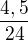 $\frac{4,5}{24}$