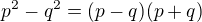 $p^2-q^2=(p-q)(p+q)$