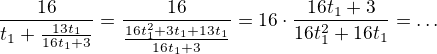 $\frac{16}{t_1+\frac{13t_1}{16t_1+3}}=\frac{16}{\frac{16t_{1}^{2}+3t_{1}+13t_{1}}{16t_{1}+3}}=16\cdot \frac{16t_1+3}{16t_{1}^{2}+16t_{1}}=\ldots $