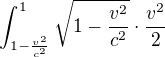 $\int_{1-\frac{v^{2}}{c^{2}}}^{1}\sqrt{1-\frac{v^{2}}{c^{2}}}\cdot \frac{v^{2}}{2}$