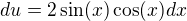 $du = 2\sin (x)\cos (x)dx$