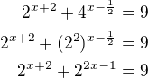 $2^{x+2}+4^{x-\frac{1}{2}}=9\\2^{x+2}+(2^{2})^{x-\frac{1}{2}}=9\\2^{x+2}+2^{2x-1}=9$