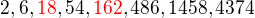 $2, 6, \color{red}18\color{black}, 54, \color{red}162\color{black}, 486, 1458, 4374$
